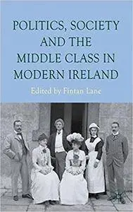 Politics, Society and the Middle Class in Modern Ireland