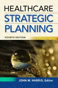 Healthcare Strategic Planning, Fourth Edition