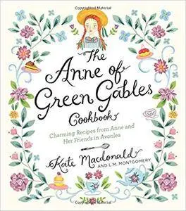 The Anne of Green Gables Cookbook: Charming Recipes from Anne and Her Friends in Avonlea