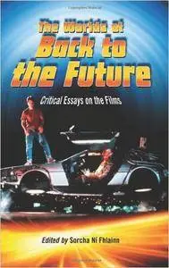 The Worlds of Back to the Future: Critical Essays on the Films