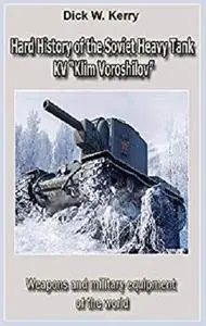 Hard History of the Soviet Heavy Tank KV “Klim Voroshilov”: Weapons and military equipment of the world [Kindle Edition]