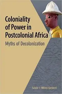 Coloniality of Power in Postcolonial Africa: Myths of Decolonization