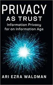 Privacy as Trust: Information Privacy for an Information Age