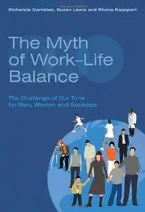 The Myth of Work-Life Balance: The Challenge of Our Time for Men, Women and Societies