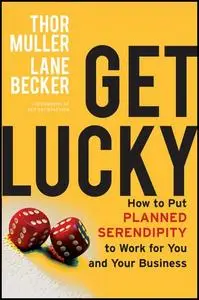 Get Lucky: How to Put Planned Serendipity to Work for You and Your Business