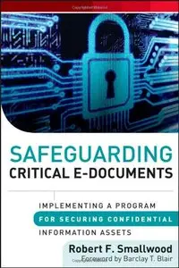 Safeguarding Critical E-Documents: Implementing a Program for Securing Confidential Information Assets 