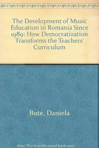 The Development of Music Education in Romania Since 1989: How Democratization Transforms the Teachers’ Curriculum
