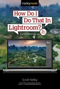 How Do I Do That In Lightroom?: The Quickest Ways to Do the Things You Want to Do, Right Now!, 3rd Edition