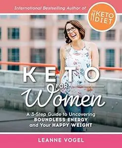 Keto For Women: A 3-Step Guide to Uncovering Boundless Energy and Your Happy Weight