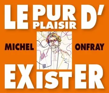 Michel Onfray, "Le Pur Plaisir d'Exister: Conferences de Michel Onfray a La BNF"