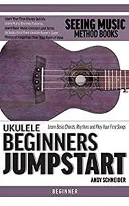 Ukulele Beginners Jumpstart: Learn Basic Chords, Rhythms and Play Your First Songs