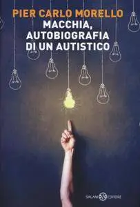 Pier Carlo Morello - Macchia, autobiografia di un autistico (Repost)