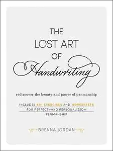 The Lost Art of Handwriting: Rediscover the Beauty and Power of Penmanship