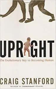 Upright: The Evolutionary Key to Becoming Human