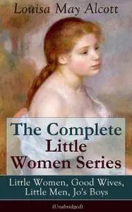 «All the 4 Little Women Books: Little Women, Good Wives, Little Men, Jo's Boys» by Louisa May Alcott
