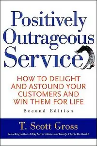 Positively Outrageous Service: How to Delight and Astound Your Customers and Win Them for Life
