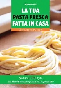 La tua pasta fresca fatta in casa. Metodi, ingredienti, ricette