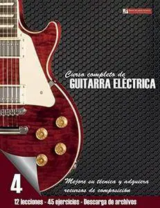 Curso completo de guitarra eléctrica nivel 4: Nivel 4 Mejore su técnica y adquiera recursos de composición