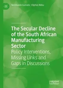 The Secular Decline of the South African Manufacturing Sector: Policy Interventions, Missing Links and Gaps in Discussions