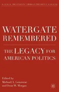 Watergate Remembered: The Legacy for American Politics (The Evolving American Presidency)