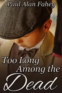 «Too Long Among the Dead» by Paul Alan Fahey