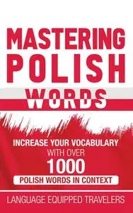 Mastering Polish Words: Increase Your Vocabulary with Over 1,000 Polish Words in Context