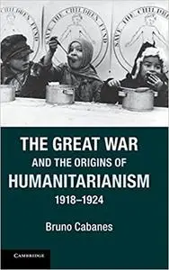 The Great War and the Origins of Humanitarianism, 1918–1924