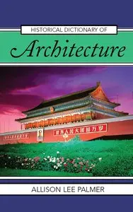 Historical Dictionary of Architecture (Historical Dictionaries of Literature and the Arts) by Allison Lee Palmer [Repost]