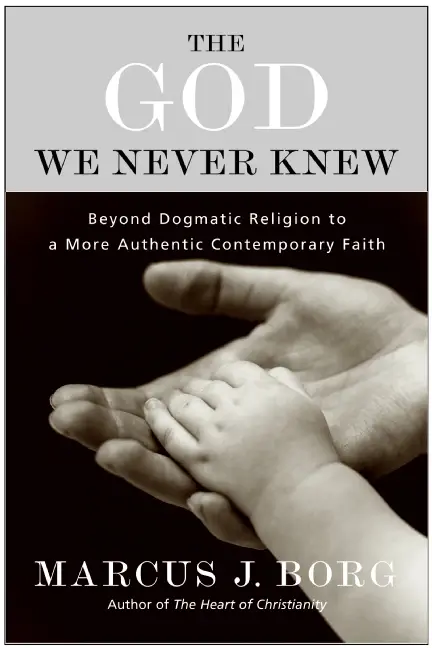 The God We Never Knew: Beyond Dogmatic Religion To A More Authenthic Contemporary Faith