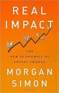 Real Impact: The New Economics of Social Change