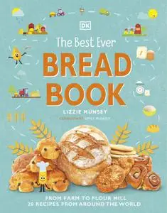 The Best Ever Bread Book: From Farm to Flour Mill, Recipes from Around the World