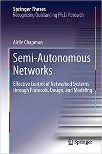 Semi-Autonomous Networks: Effective Control of Networked Systems through Protocols, Design, and Modeling (Repost)