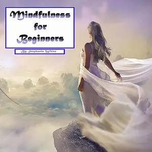 «Mindfulness for Beginners» by Stephanie White