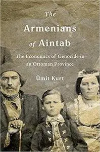 The Armenians of Aintab: The Economics of Genocide in an Ottoman Province