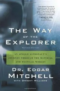 The Way of the Explorer: An Apollo Astronaut's Journey Through the Material and Mystical Worlds, Revised Edition
