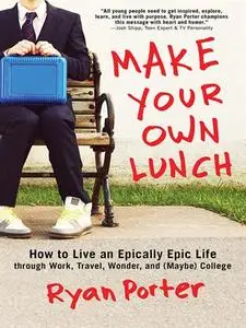 Make Your Own Lunch: How to Live an Epically Epic Life through Work, Travel, Wonder, and (Maybe) College (repost)