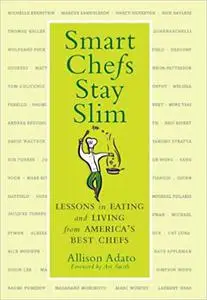 Smart Chefs Stay Slim: Lessons in Eating and Living From America's Best Chefs