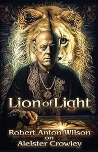 Lion of Light: Robert Anton Wilson on Aleister Crowley