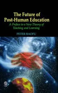 The Future of Post-Human Education: A Preface to a New Theory of Teaching and Learning (Repost)