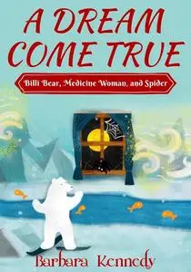 «A Dream Come True — Billi Bear, Medicine Woman, and Spider» by Barbara Kennedy MPH MSW
