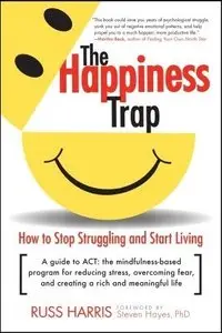 The Happiness Trap: How to Stop Struggling and Start Living [Repost]