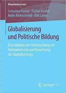 Globalisierung und Politische Bildung: Eine didaktische Untersuchung zur Wahrnehmung und Bewertung der Globalisierung