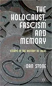 The Holocaust, Fascism and Memory Essays in the History of Ideas