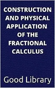 Construction and Physical Application Of The Fractional Calculus