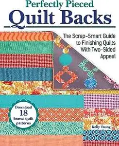 Perfectly Pieced Quilt Backs: The Scrap-Smart Guide to Finishing Quilts with Two-Sided Appeal