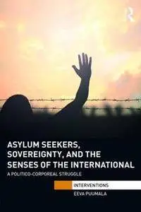 Asylum Seekers, Sovereignty, and the Senses of the International : A Politico-corporeal Struggle