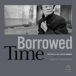 Borrowed Time: Survivors of Nazi Terezín Remember [Audiobook]