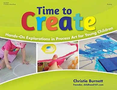 Time to Create: Hands-On Explorations in Process Art for Young Children (Repost)