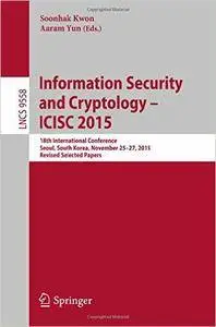 Information Security and Cryptology - ICISC 2015: 18th International Conference, Seoul, South Korea