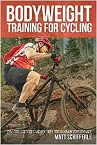 Bodyweight Training For Cycling: Gym-Free Exercises and Routines for Maximum Performance